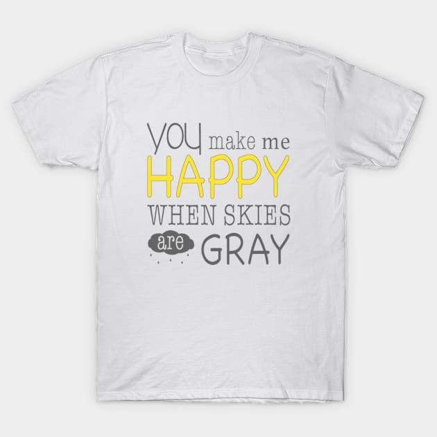 You Make me Happy when Skies are Gray T-Shirt by the plaid giraffe